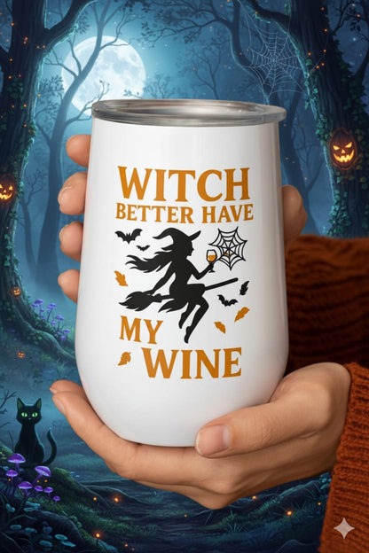 Witch Better Have My Wine Tumbler - Funny Halloween Wine Cup | Insulated Stainless Steel Gift