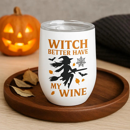 Witch Better Have My Wine Tumbler - Funny Halloween Wine Cup | Insulated Stainless Steel Gift